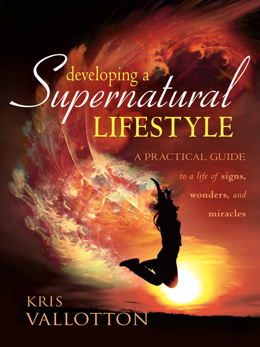 Title details for Developing a Supernatural Lifestyle by Kris Vallotton - Available
